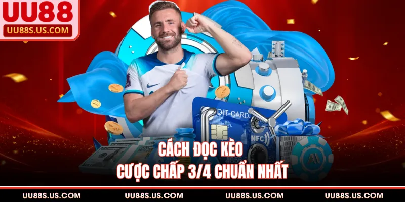 Kèo Chấp 3/4 - Chiến Thuật Đọc Kèo Dễ Hiểu, Thắng Đậm Kèo Chấp 3/4 - Chiến Thuật Đọc Kèo Dễ Hiểu, Thắng Đậm