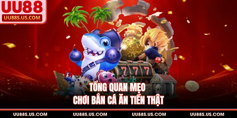 Mẹo Chơi Bắn Cá Ăn Tiền Thật - Cách Săn Boss Biển Xu Bộn Túi
